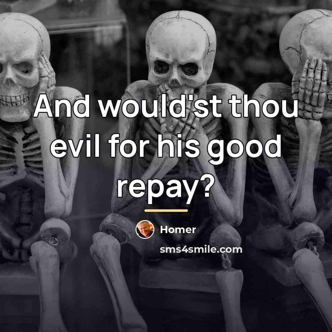 “And would'st thou evil for his good repay?…” quote by Homer