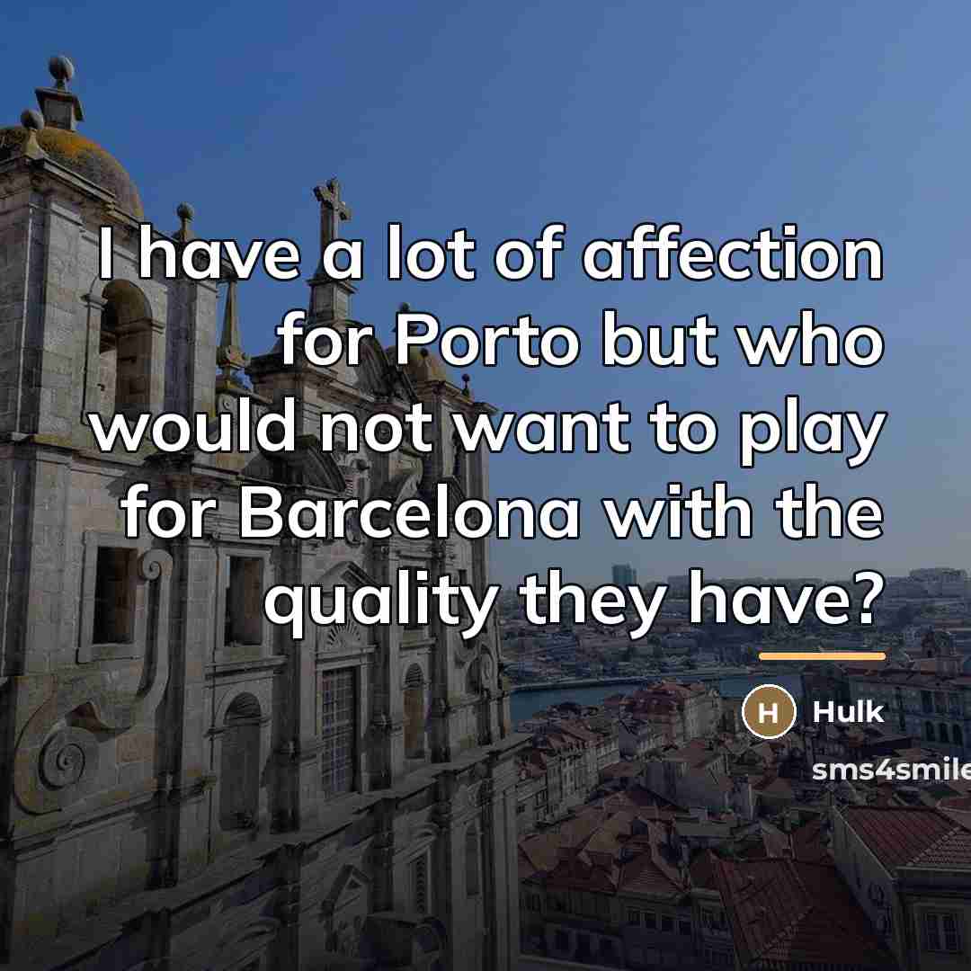 “I have a lot of affection for Porto but who…” quote by Hulk