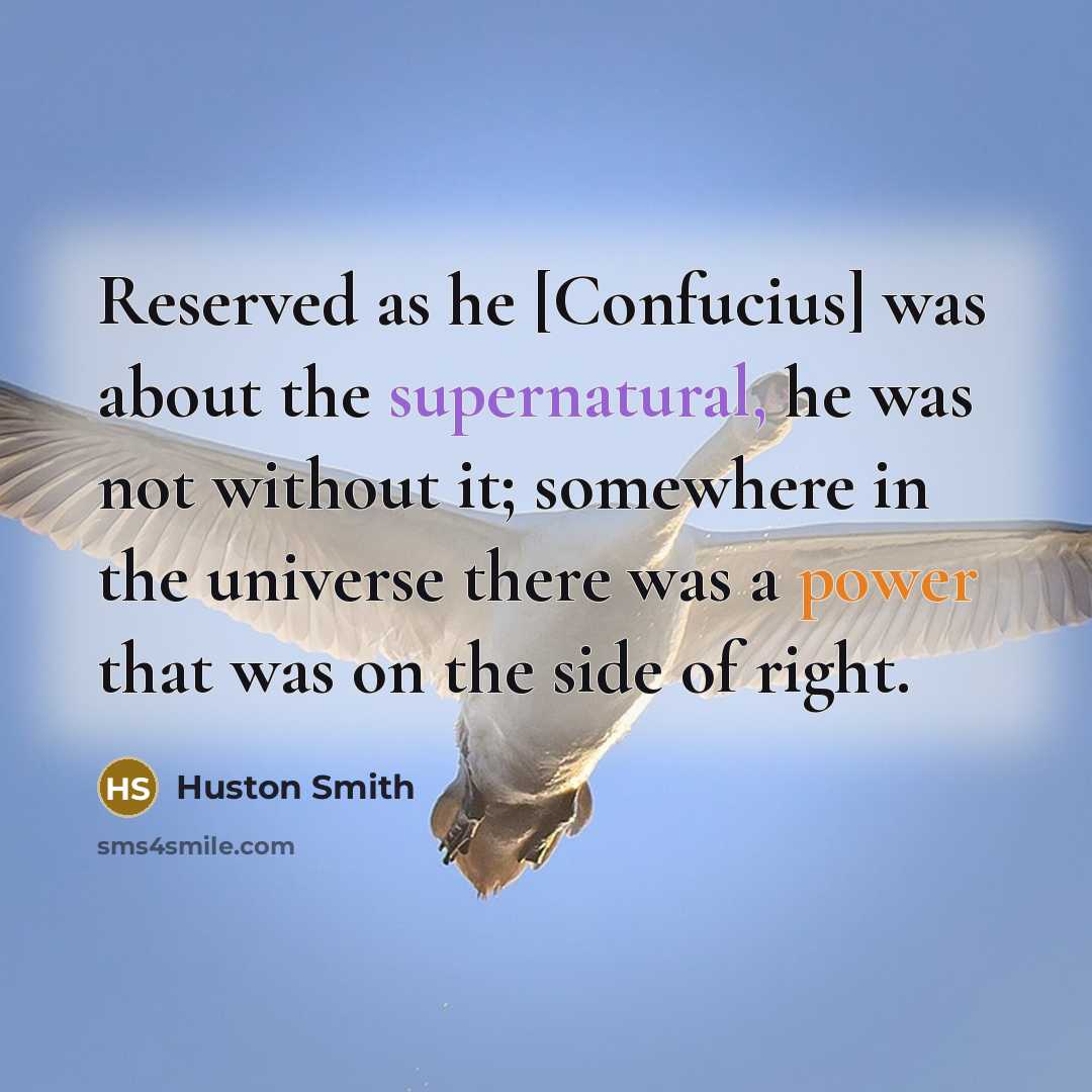 “Reserved as he [Confucius] was about the supernatural, he was…” quote by Huston Smith