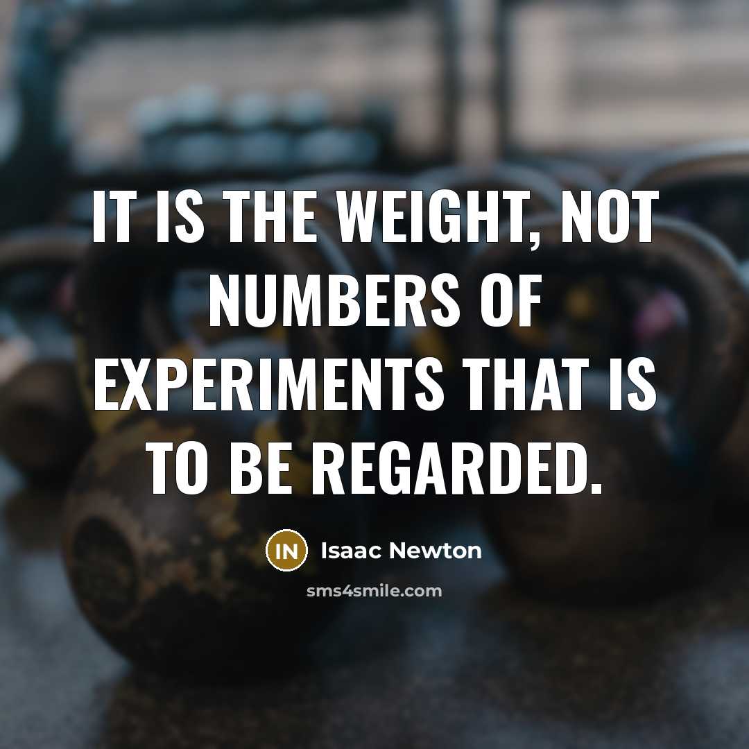 “It is the weight, not numbers of experiments that is…” quote by Isaac Newton