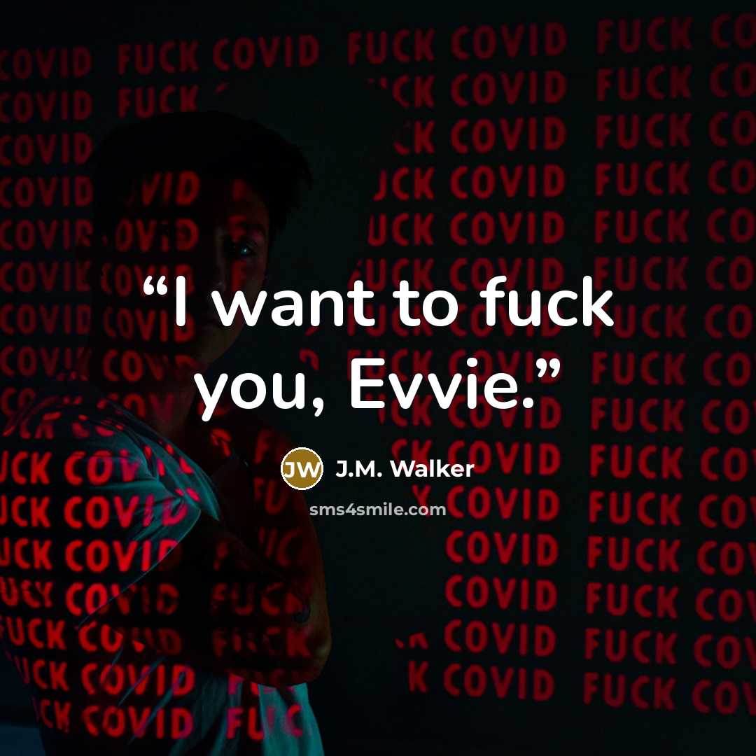“I want to fuck you, Evvie.” quote by J.M. Walker