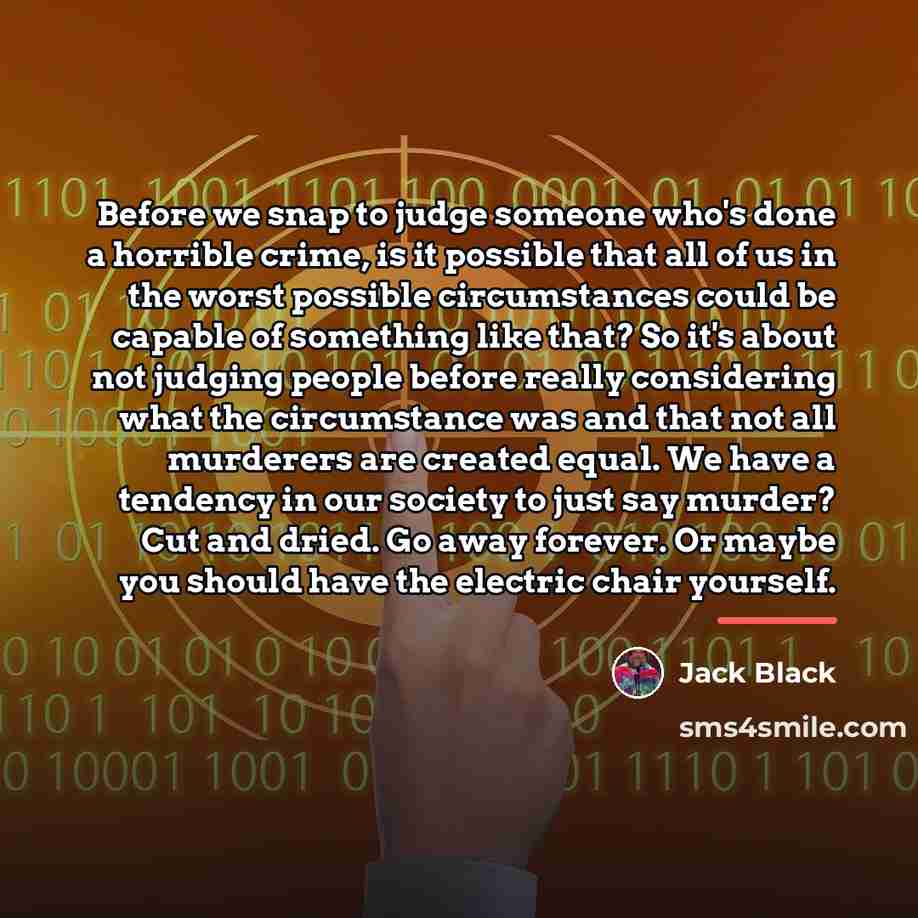“Before we snap to judge someone who's done a horrible…” quote by Jack Black