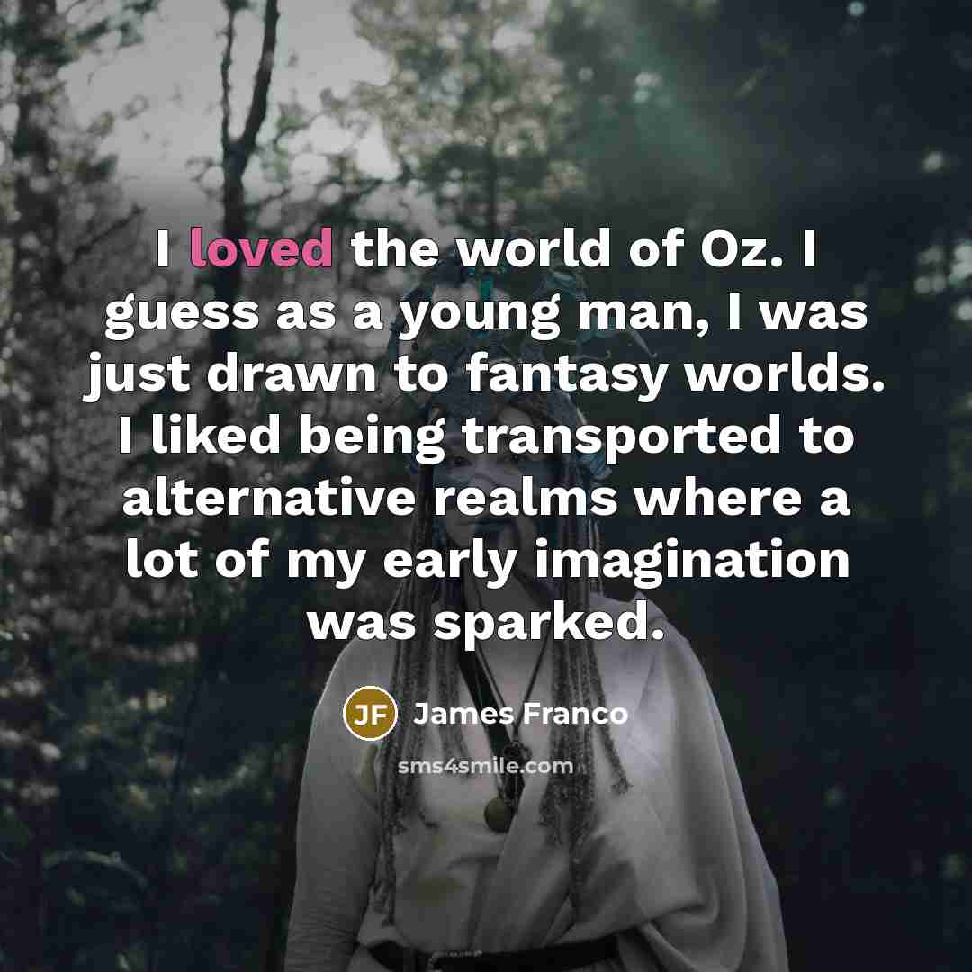 “I loved the world of Oz. I guess as a…” quote by James Franco