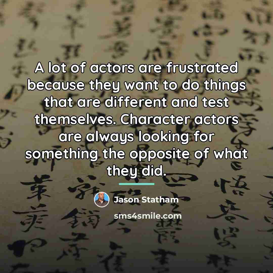 “A lot of actors are frustrated because they want to…” quote by Jason Statham
