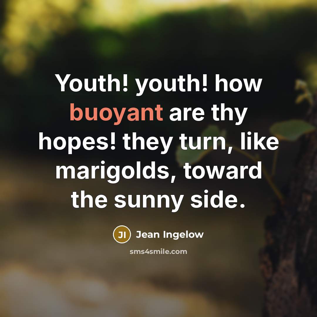“Youth! youth! how buoyant are thy hopes! they turn, like…” quote by Jean Ingelow