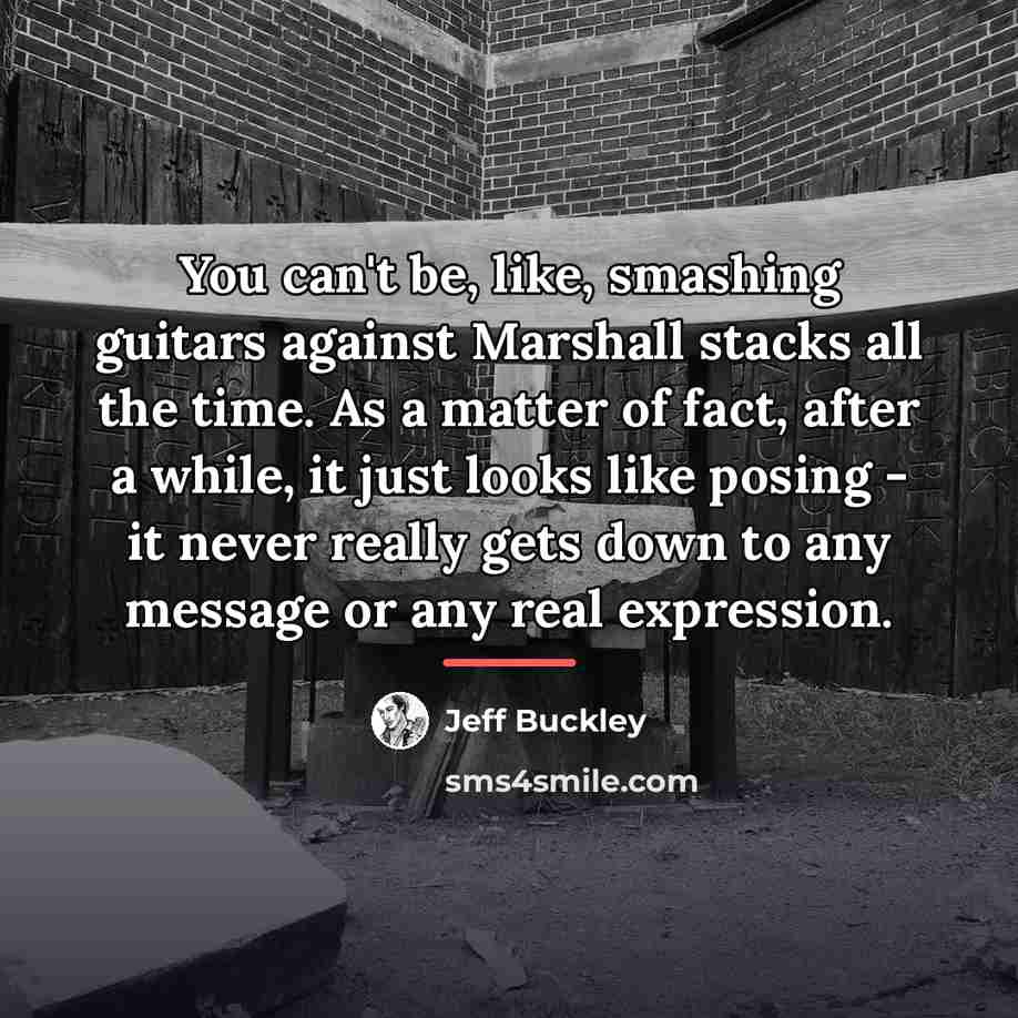 “You can't be, like, smashing guitars against Marshall stacks all…” quote by Jeff Buckley