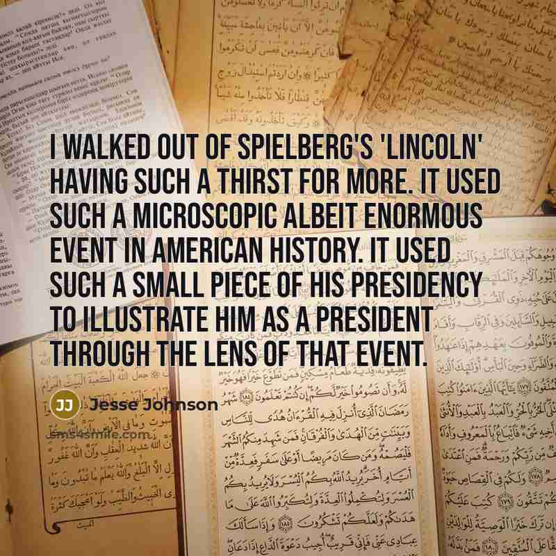 “I walked out of Spielberg's 'Lincoln' having such a thirst…” quote by Jesse Johnson