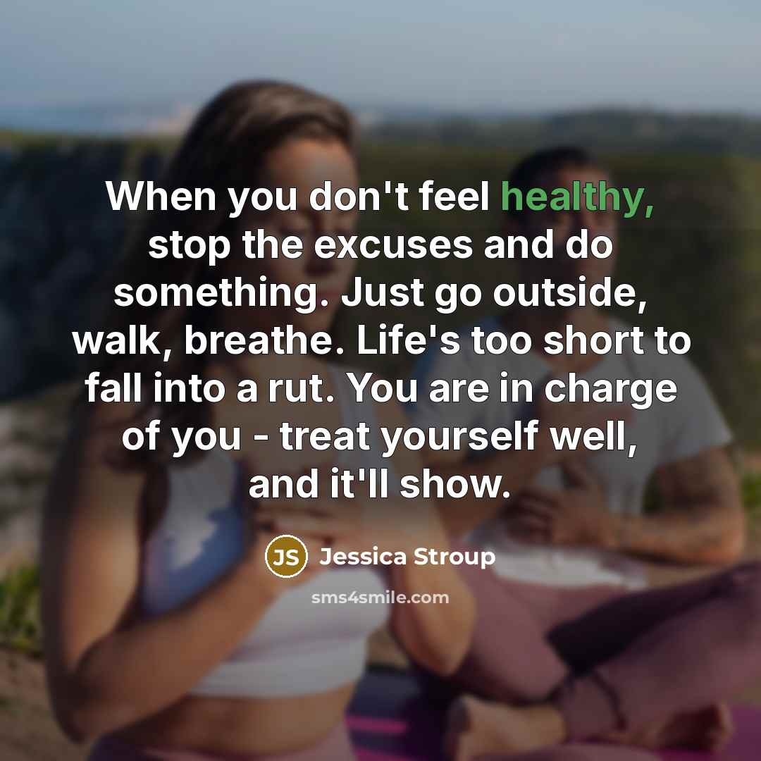 “When you don't feel healthy, stop the excuses and do…” quote by Jessica Stroup
