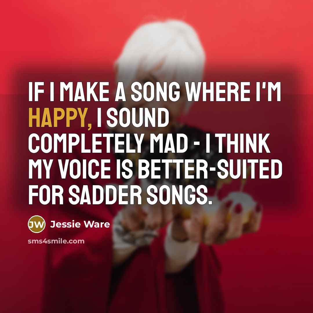 “If I make a song where I'm happy, I sound…” quote by Jessie Ware