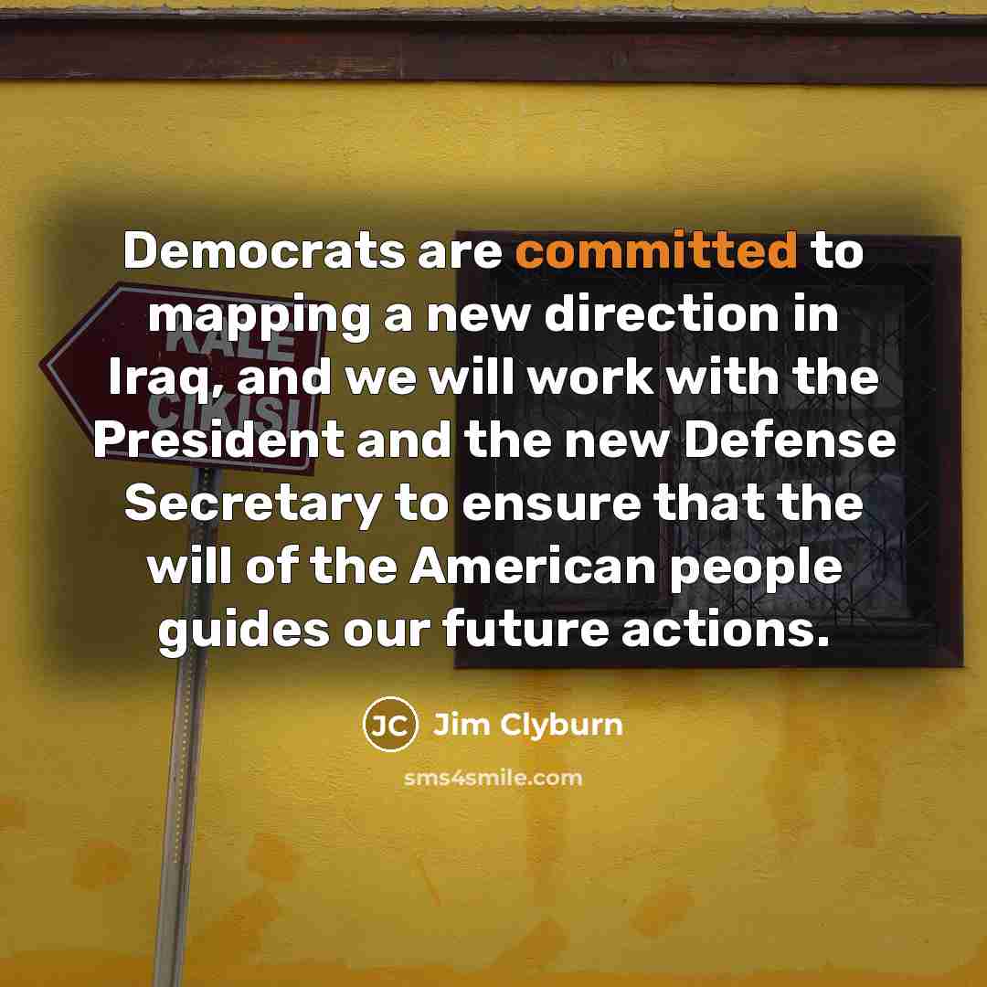“Democrats are committed to mapping a new direction in Iraq,…” quote by Jim Clyburn