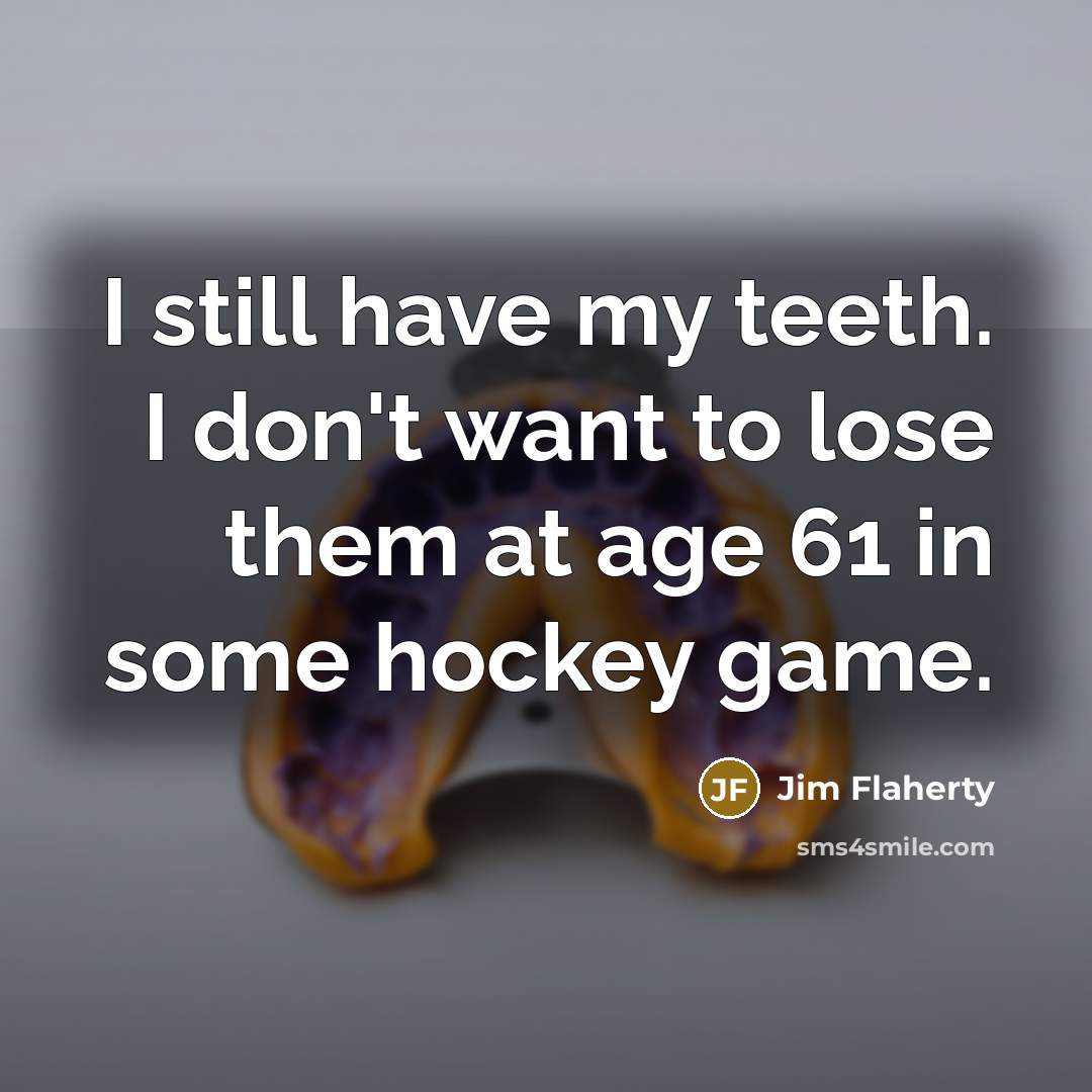 “I still have my teeth. I don't want to lose…” quote by Jim Flaherty