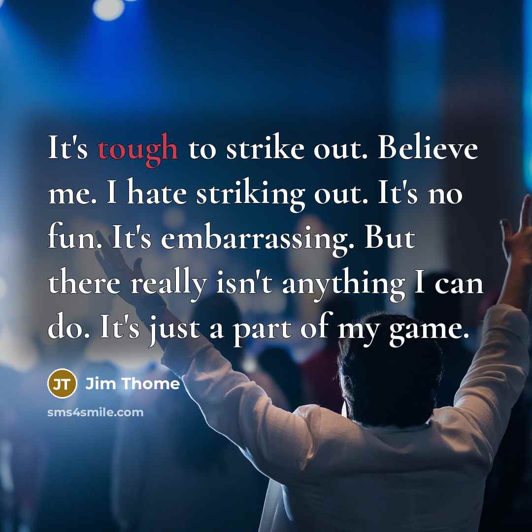 “It's tough to strike out. Believe me. I hate striking…” quote by Jim Thome