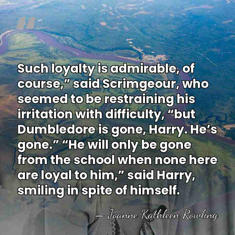 Such loyalty is admirable, of course,” said Scrimgeour, who seemed to be&hellip; - Joanne Kathleen Rowling