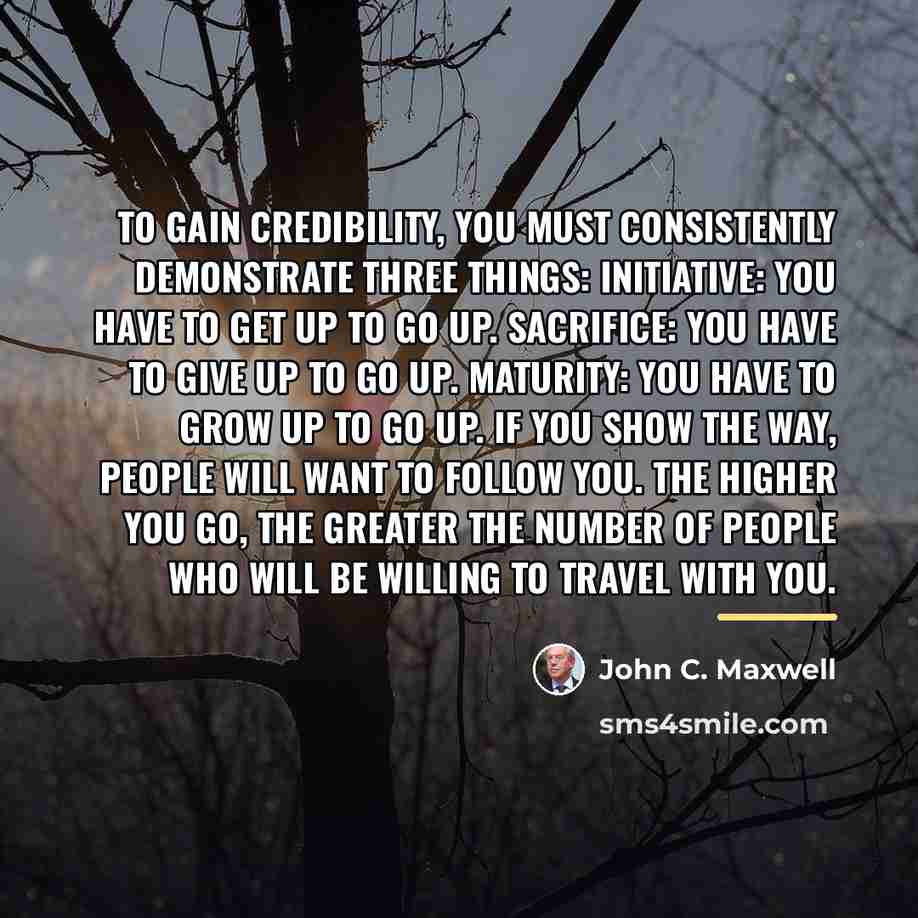 “To gain credibility, you must consistently demonstrate three things: Initiative:…” quote by John C. Maxwell
