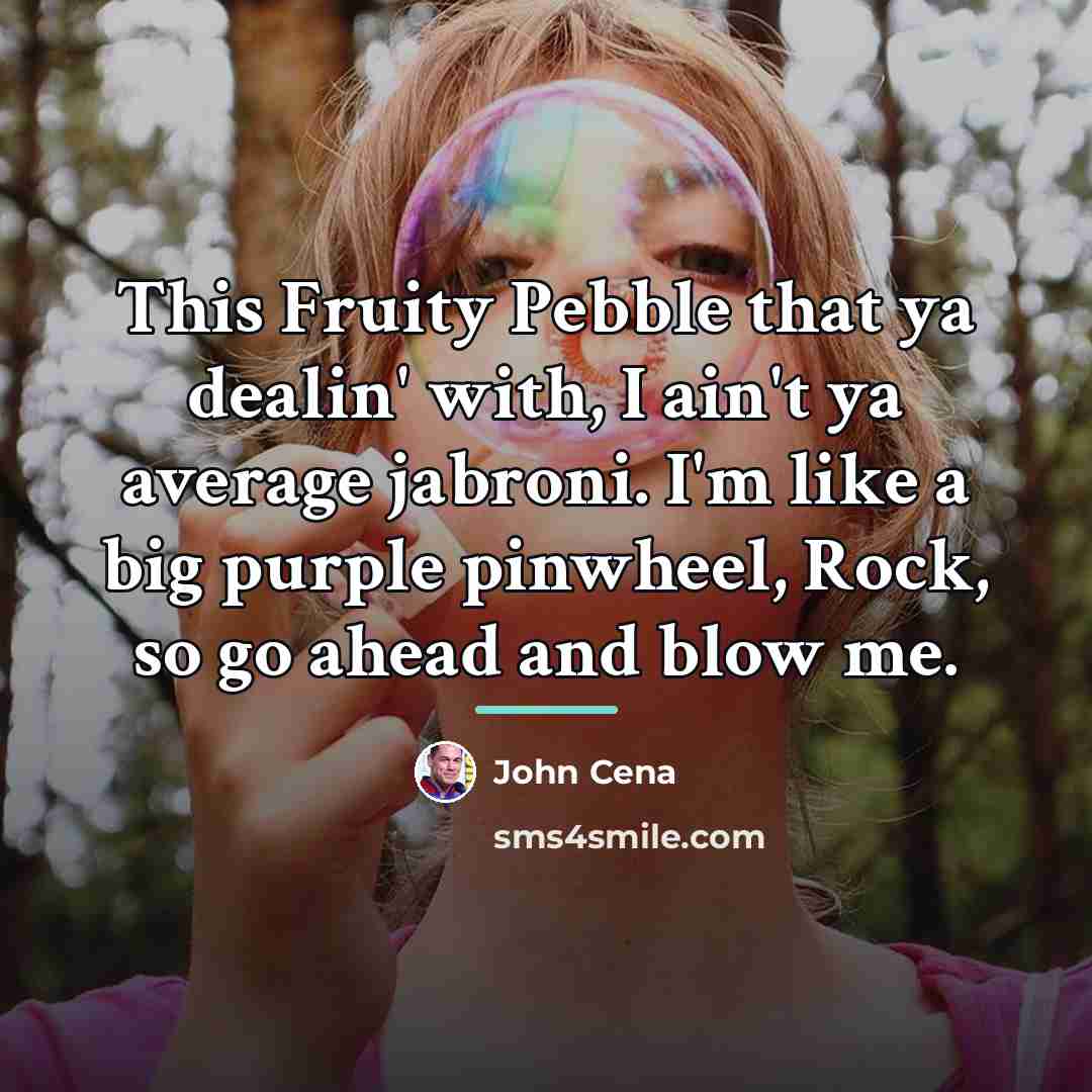 “This Fruity Pebble that ya dealin' with, I ain't ya…” quote by John Cena