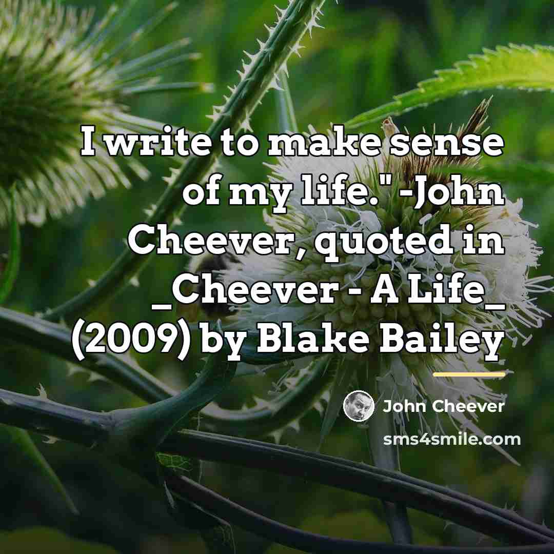 “I write to make sense of my life." -John Cheever,…” quote by John Cheever