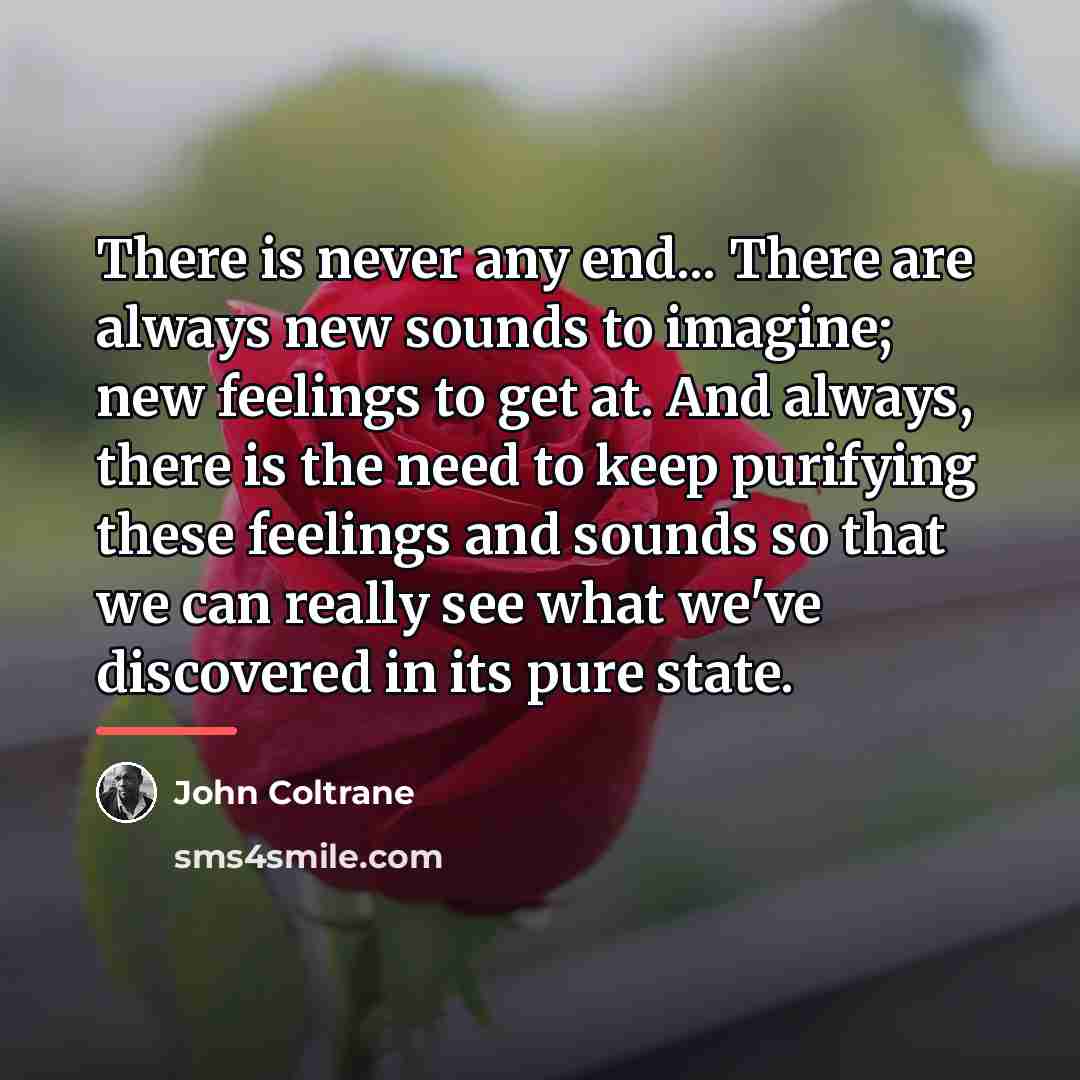 “There is never any end... There are always new sounds…” quote by John Coltrane