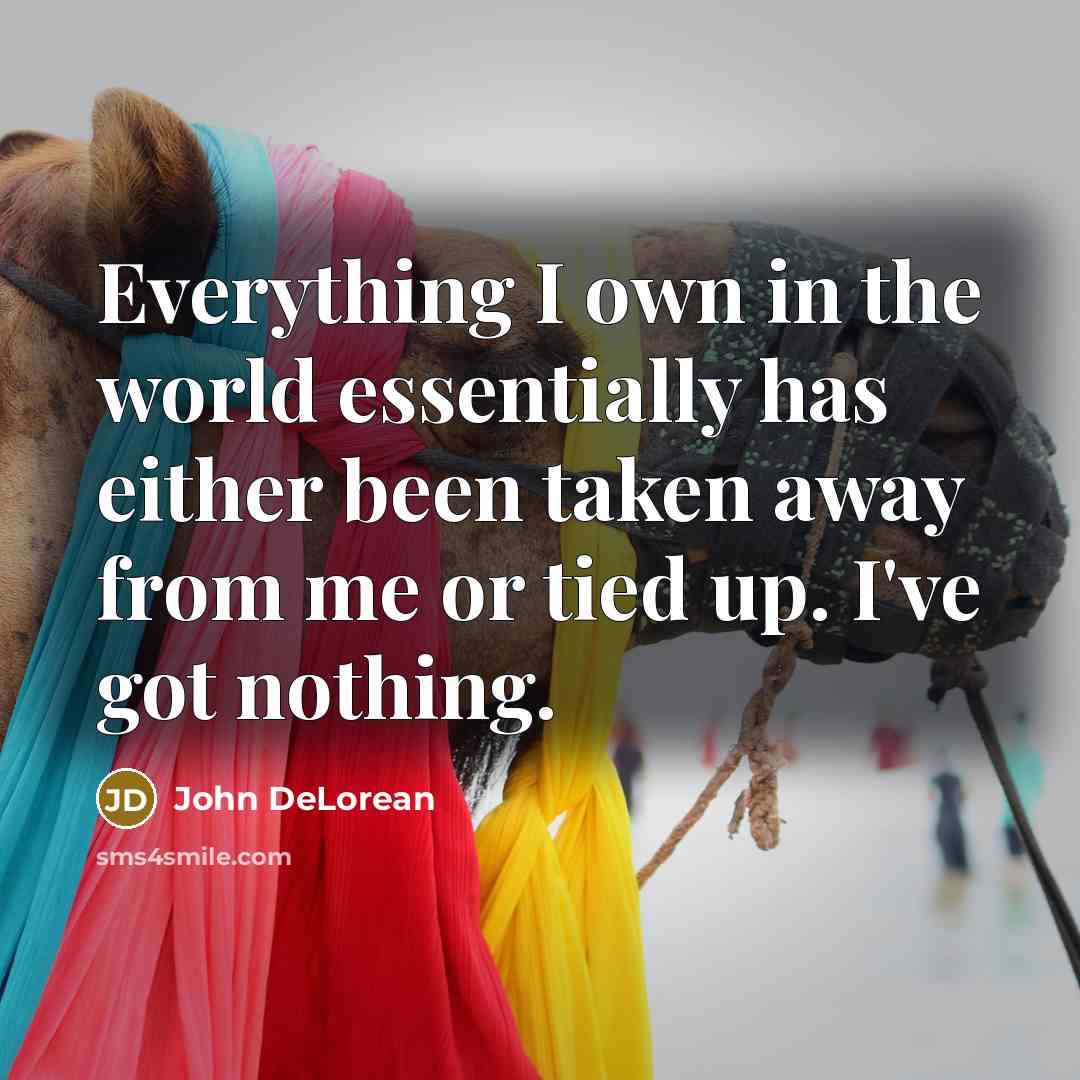 “Everything I own in the world essentially has either been…” quote by John DeLorean