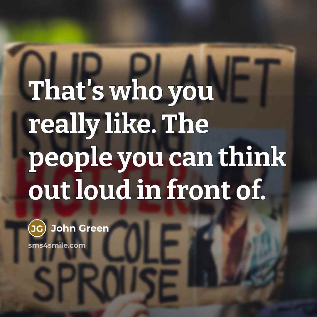 “That's who you really like. The people you can think…” quote by John Green
