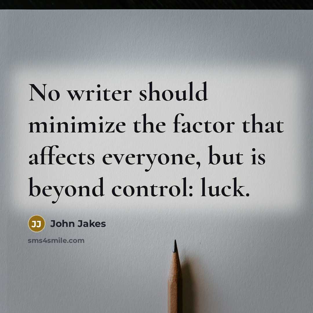 “No writer should minimize the factor that affects everyone, but is beyond control: luck.” quote by John Jakes