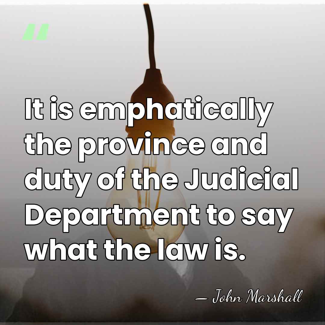 It is emphatically the province and duty of the Judicial Department to&hellip; - John Marshall