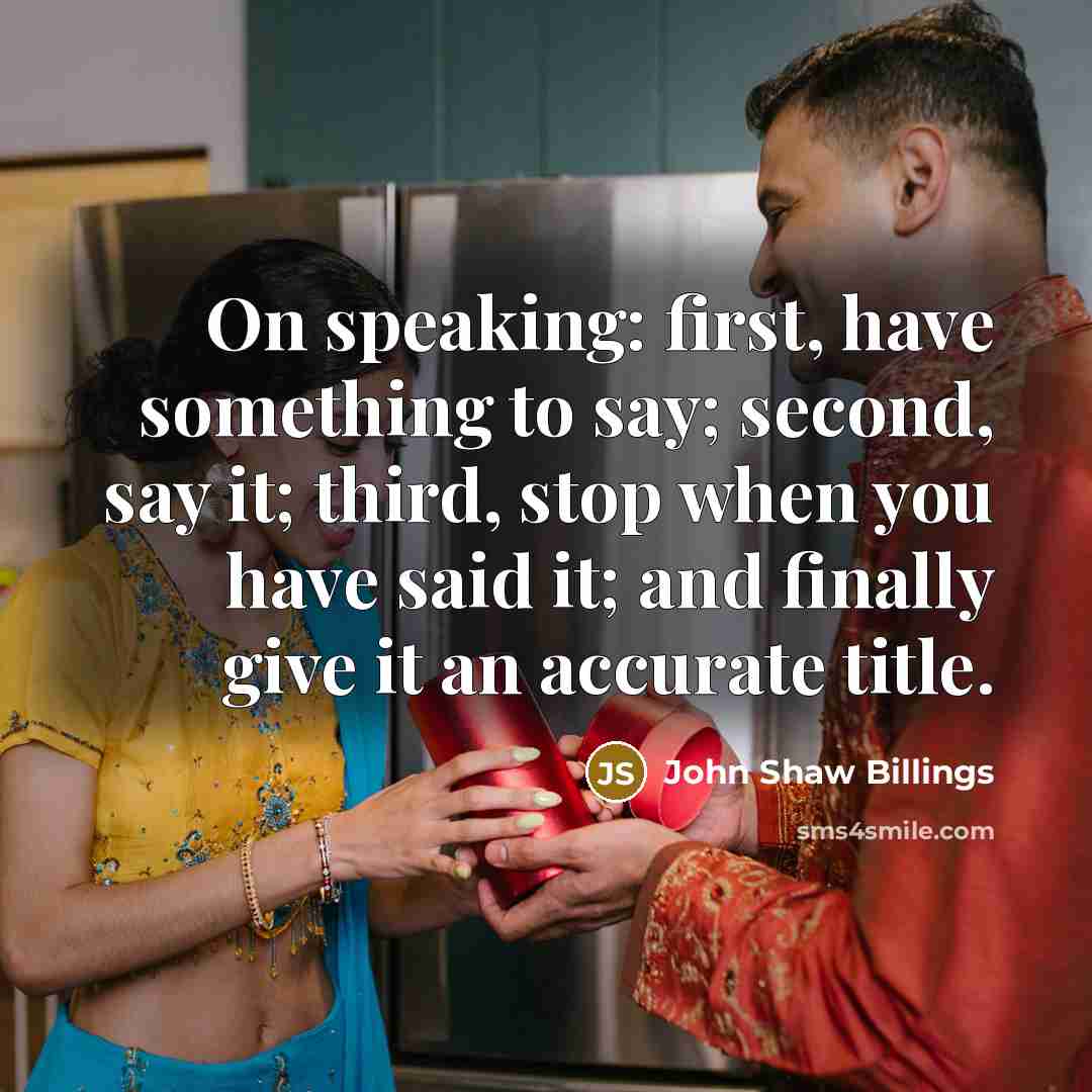 “On speaking: first, have something to say; second, say it;…” quote by John Shaw Billings