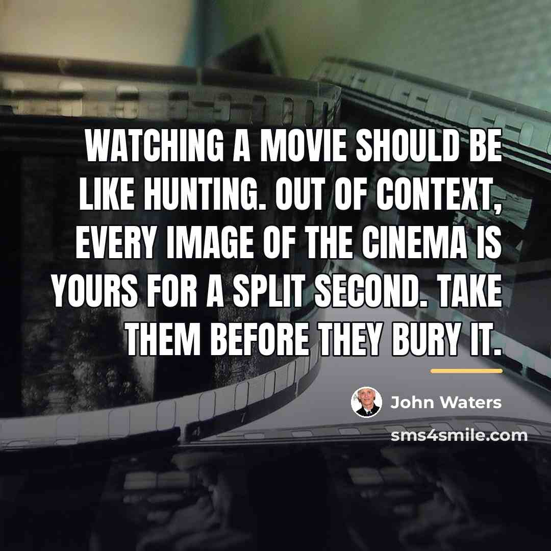 “Watching a movie should be like hunting. Out of context,…” quote by John Waters