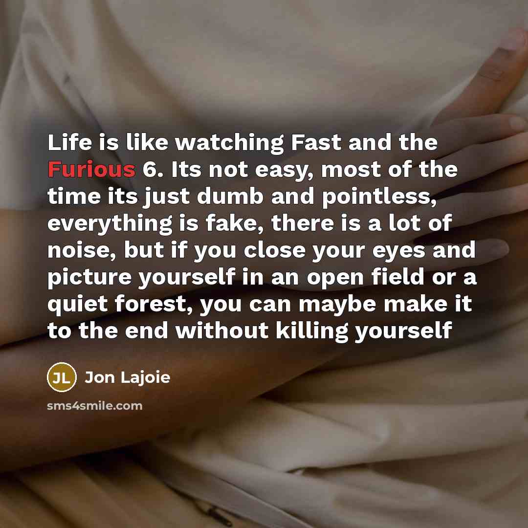 “Life is like watching Fast and the Furious 6. Its…” quote by Jon Lajoie