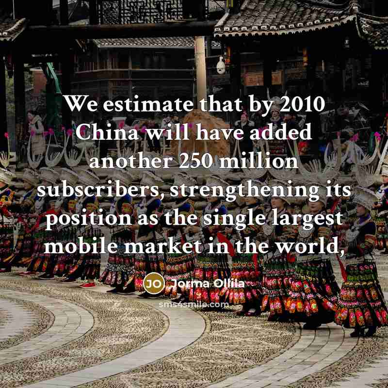 “We estimate that by 2010 China will have added another…” quote by Jorma Ollila
