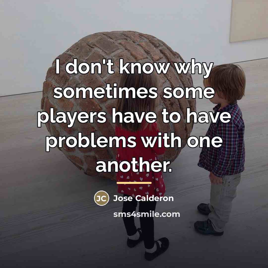 “I don't know why sometimes some players have to have…” quote by Jose Calderon