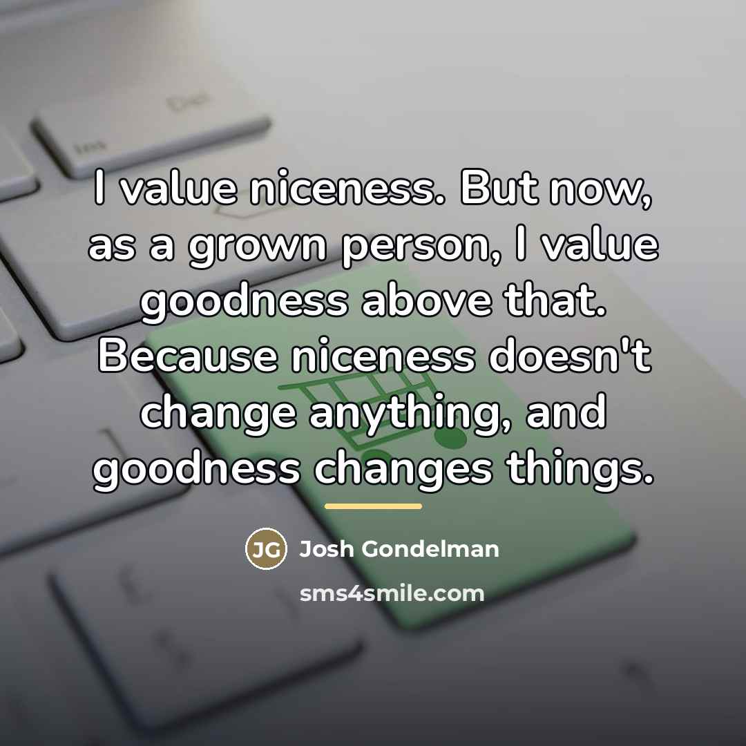“I value niceness. But now, as a grown person, I…” quote by Josh Gondelman