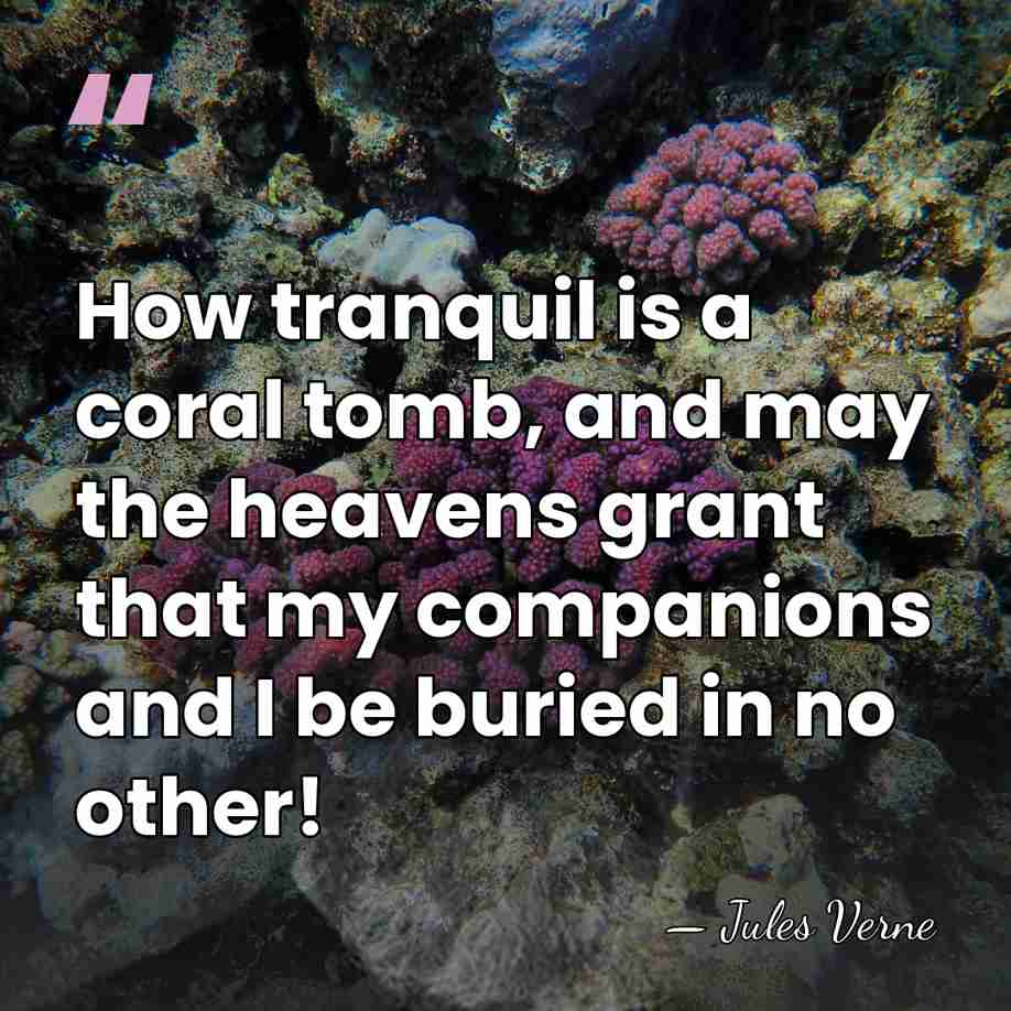 How tranquil is a coral tomb, and may the heavens grant that&hellip; - Jules Verne