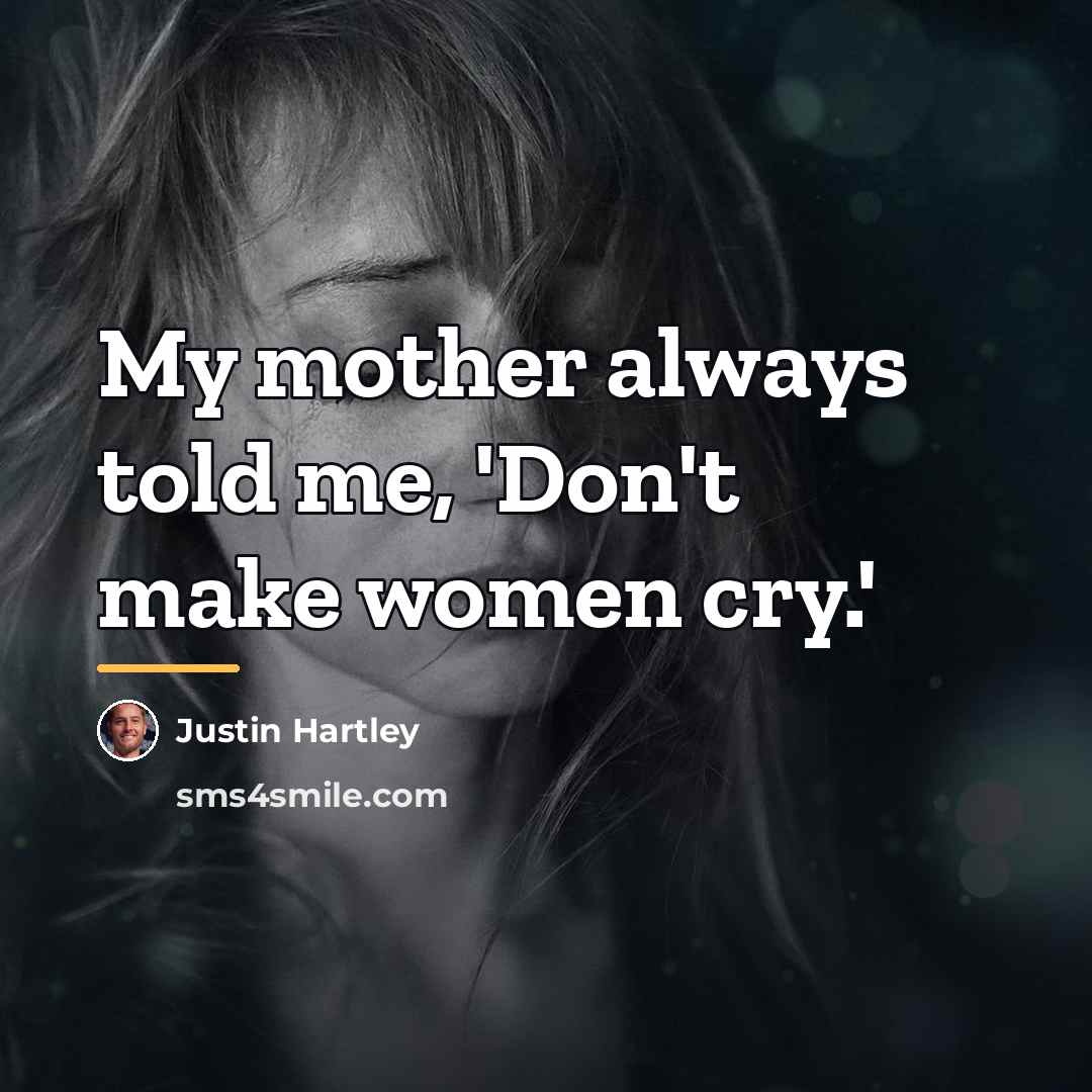 “My mother always told me, 'Don't make women cry.'…” quote by Justin Hartley