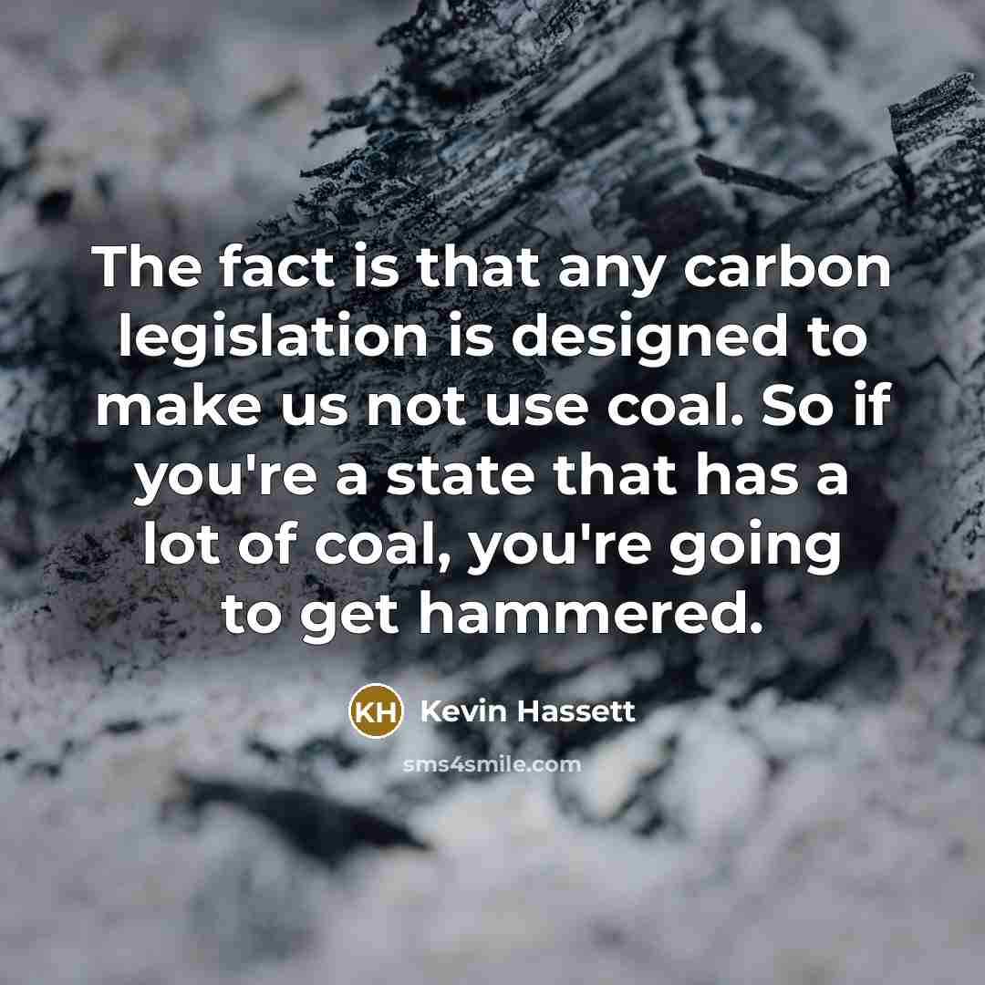 “The fact is that any carbon legislation is designed to…” quote by Kevin Hassett