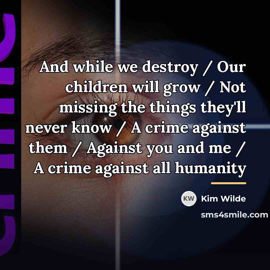 “And while we destroy / Our children will grow /…” quote by Kim Wilde