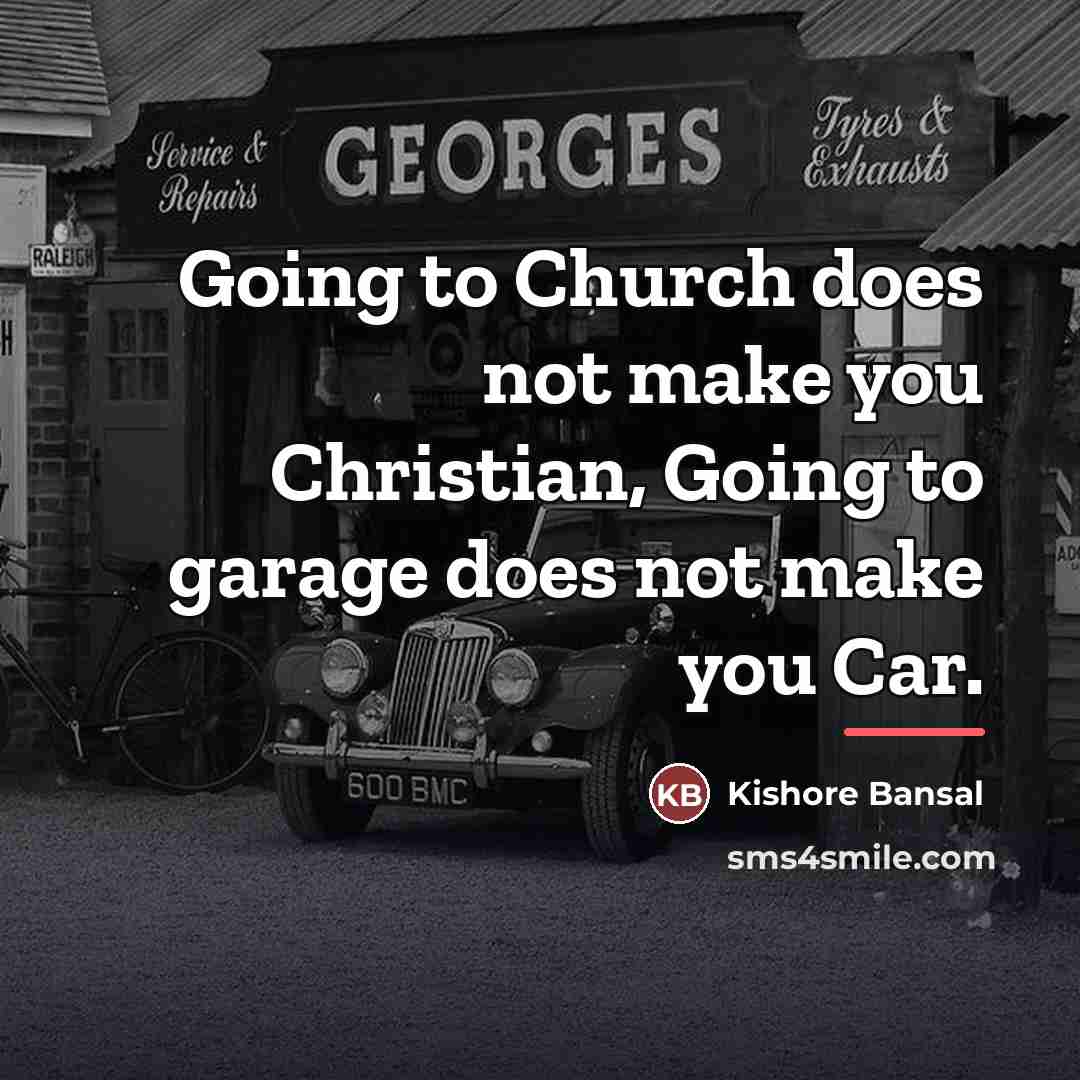 “Going to Church does not make you Christian, Going to…” quote by Kishore Bansal