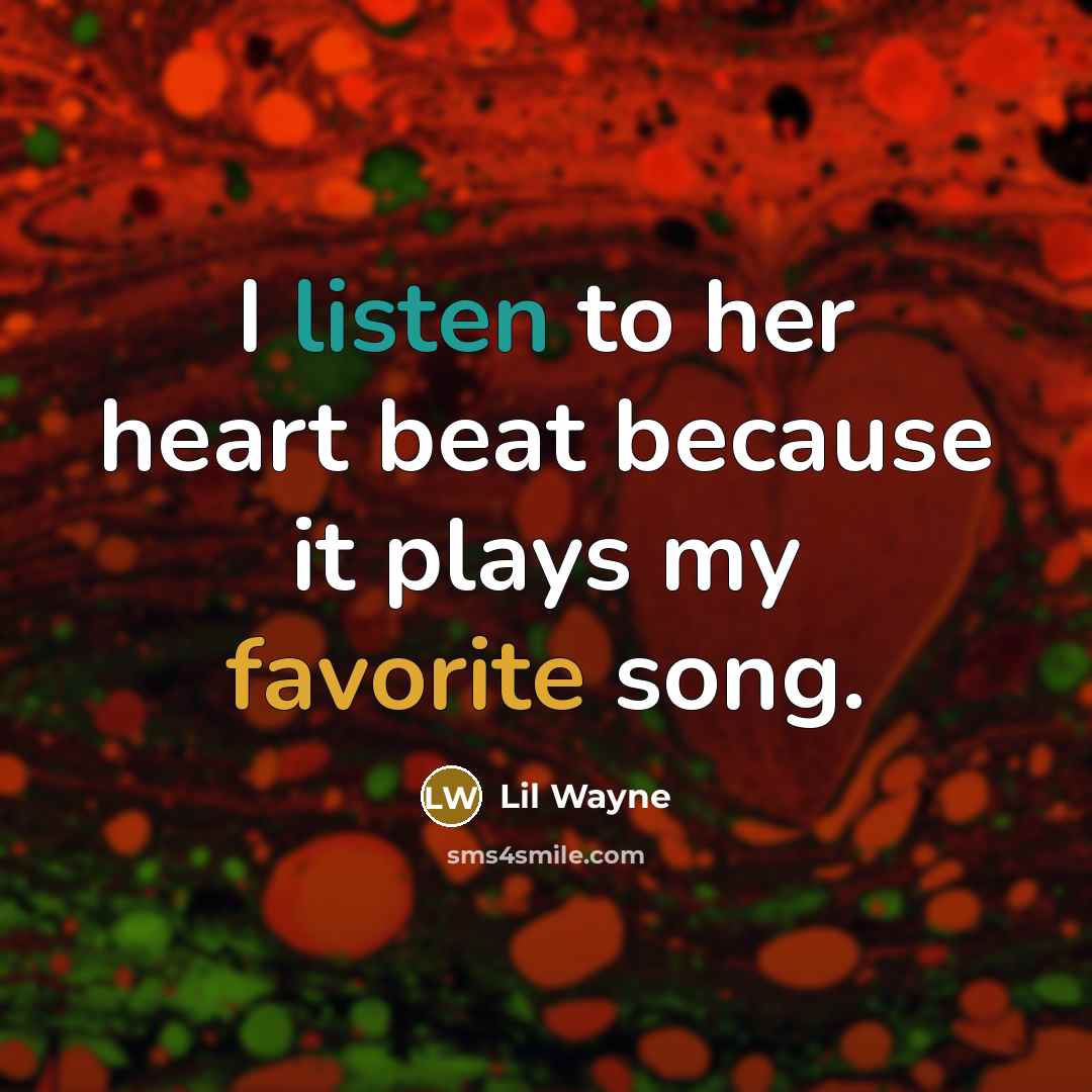 “I listen to her heart beat because it plays my…” quote by Lil Wayne