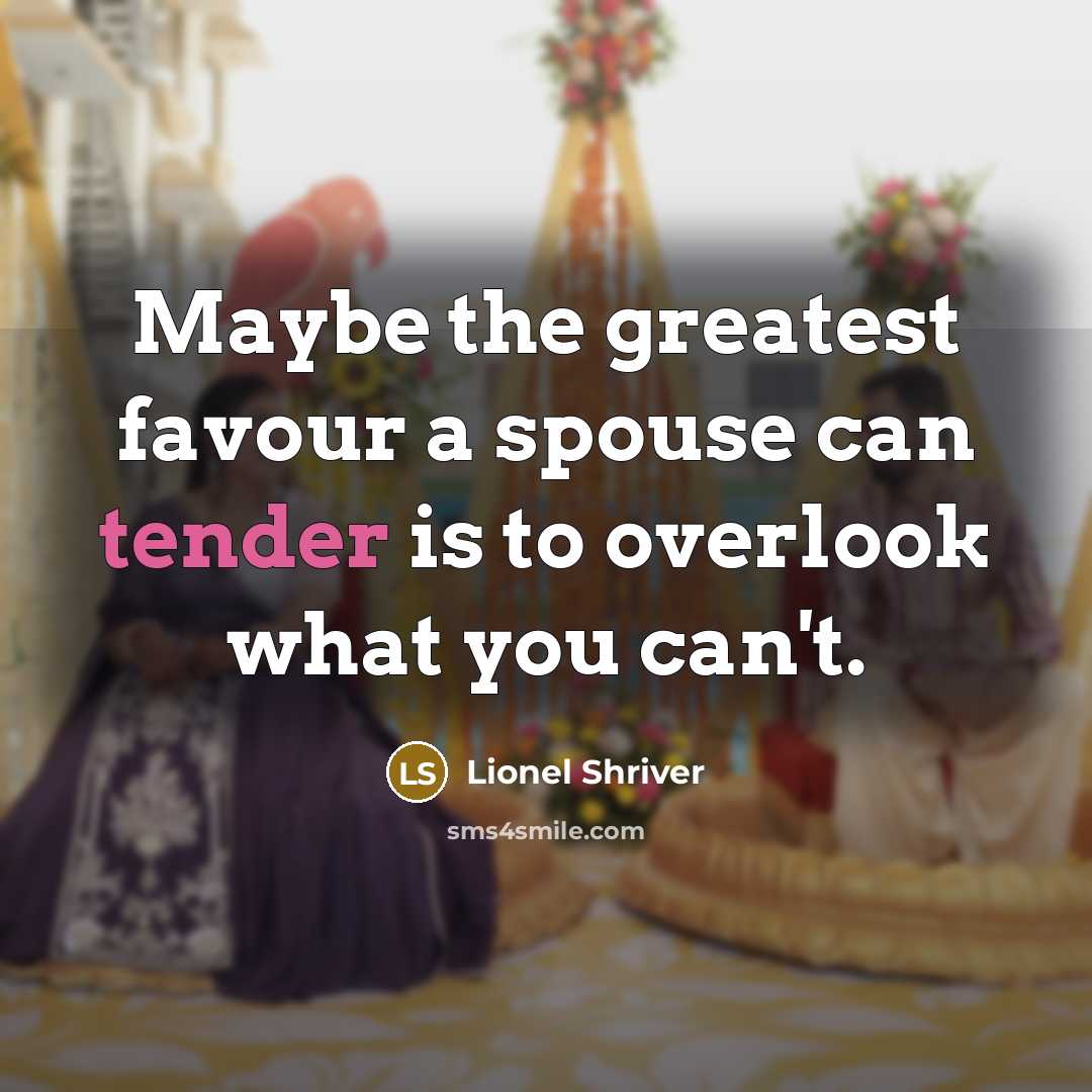 “Maybe the greatest favour a spouse can tender is to…” quote by Lionel Shriver