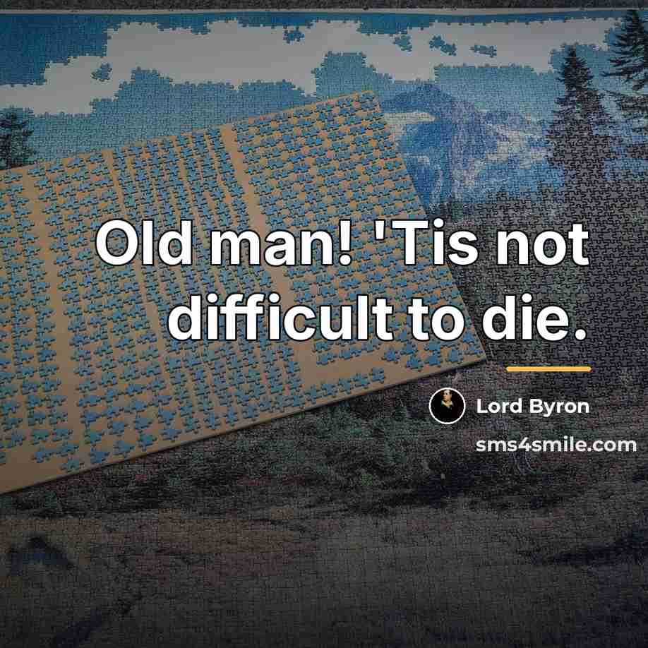 “Old man! 'Tis not difficult to die.…” quote by Lord Byron