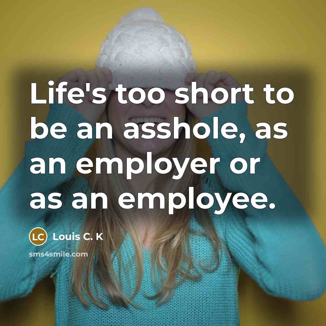 “Life's too short to be an asshole, as an employer…” quote by Louis C. K