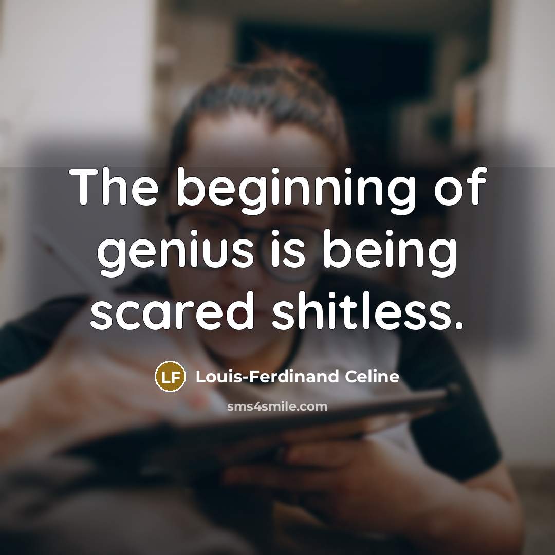 “The beginning of genius is being scared shitless.…” quote by Louis-Ferdinand Celine