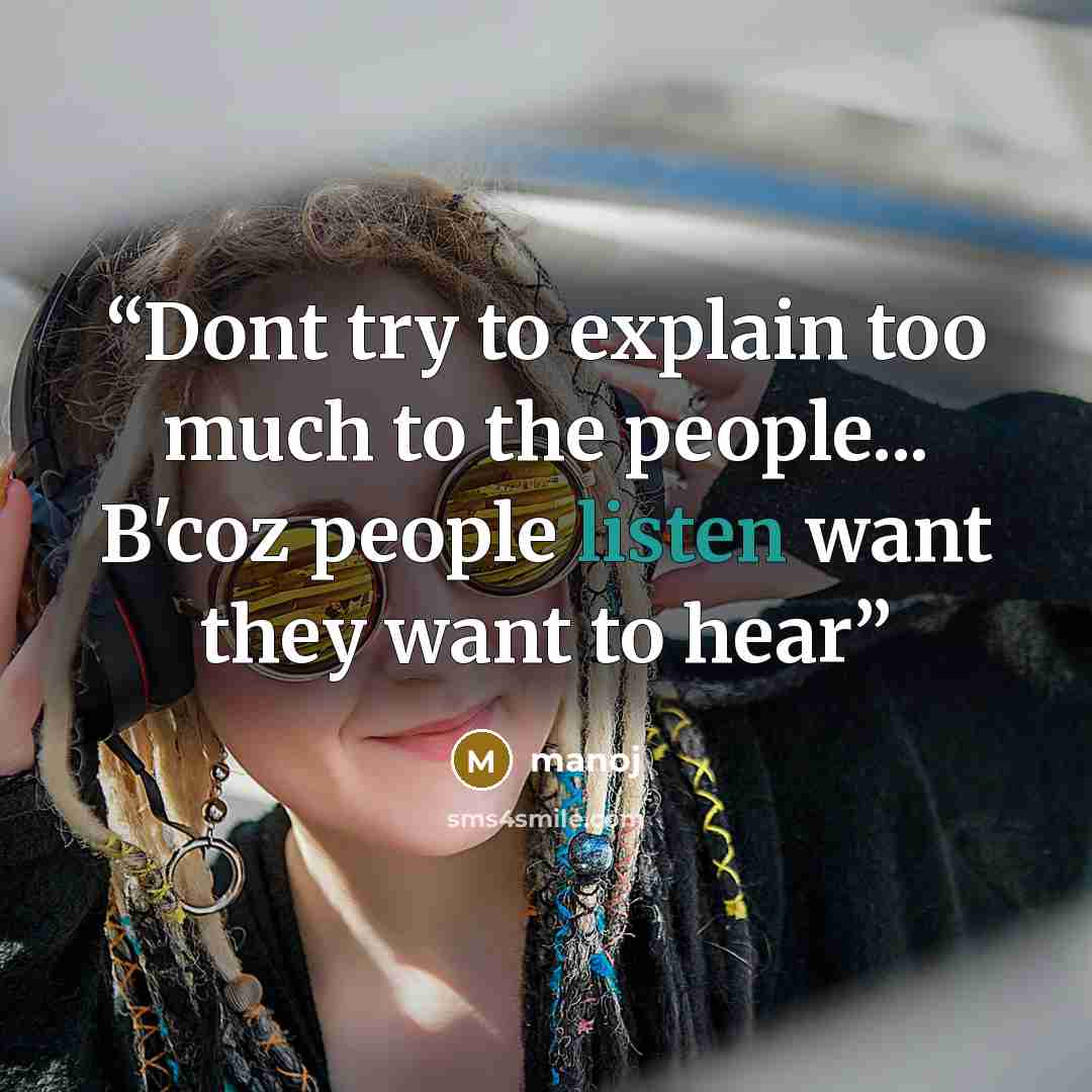 “Dont try to explain too much to the people... B'coz people listen want they want to hear” quote by manoj