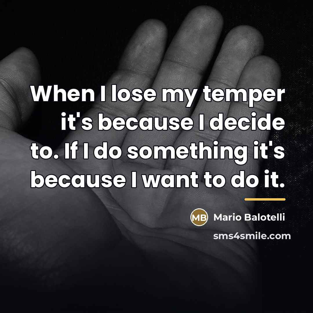 “When I lose my temper it's because I decide to.…” quote by Mario Balotelli
