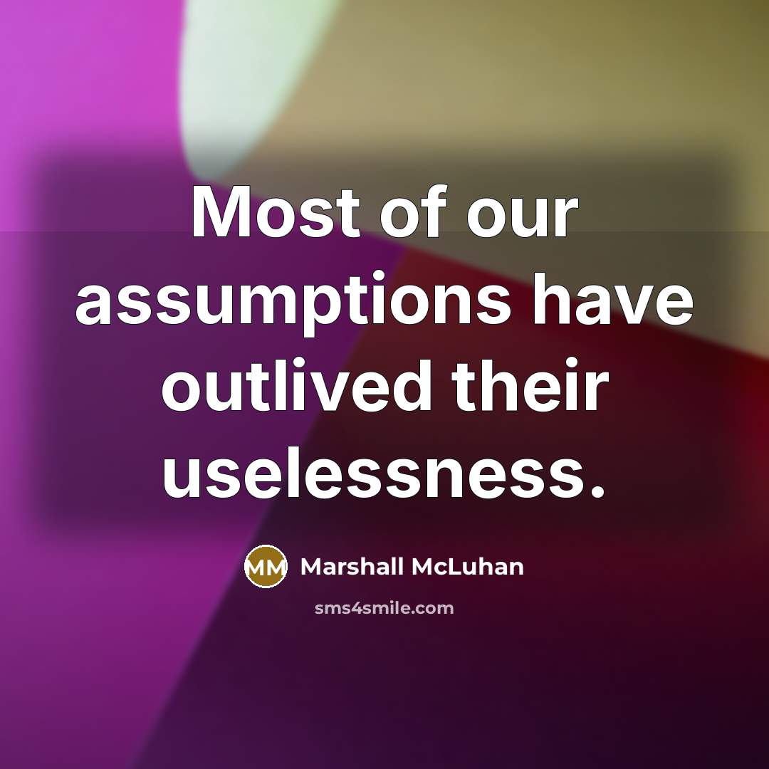 “Most of our assumptions have outlived their uselessness.…” quote by Marshall McLuhan