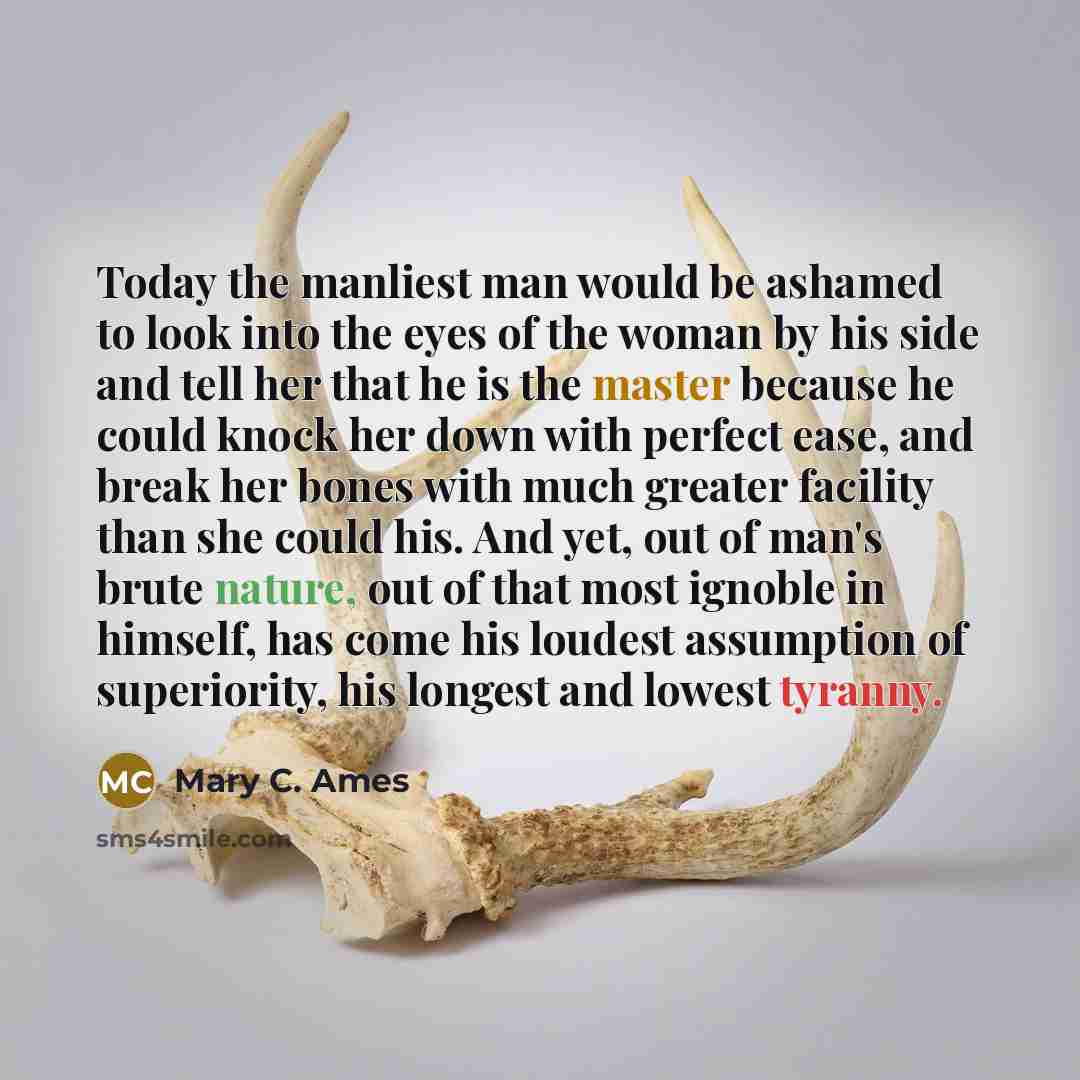 “Today the manliest man would be ashamed to look into…” quote by Mary C. Ames