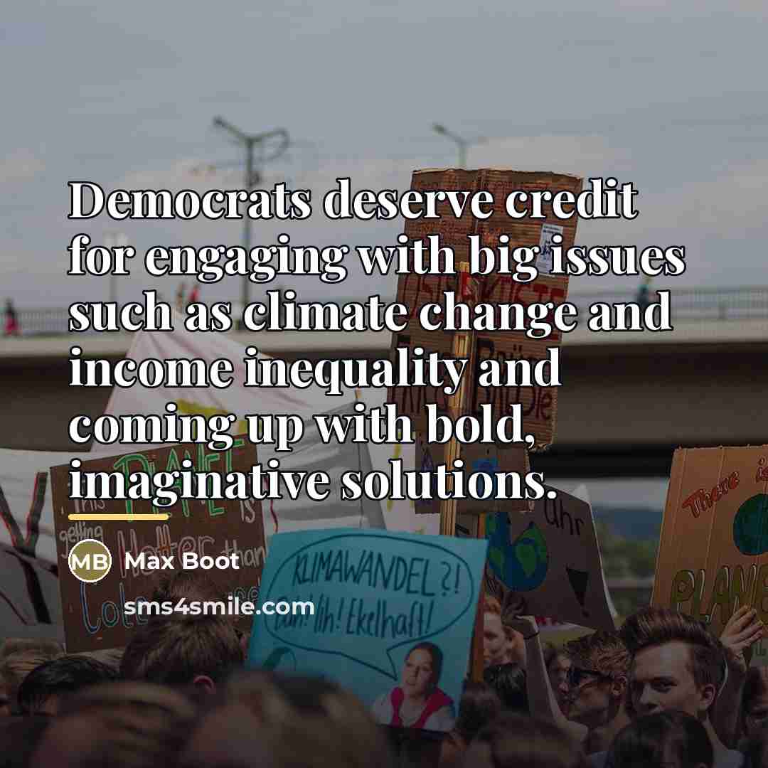 “Democrats deserve credit for engaging with big issues such as…” quote by Max Boot