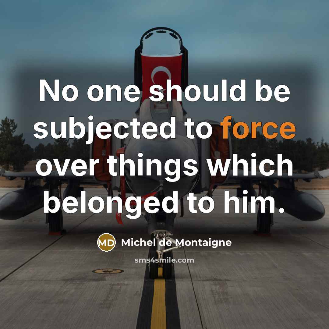 “No one should be subjected to force over things which…” quote by Michel de Montaigne