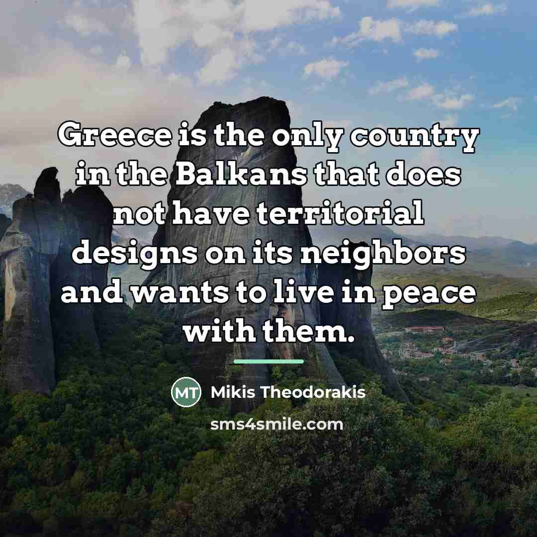 “Greece is the only country in the Balkans that does…” quote by Mikis Theodorakis