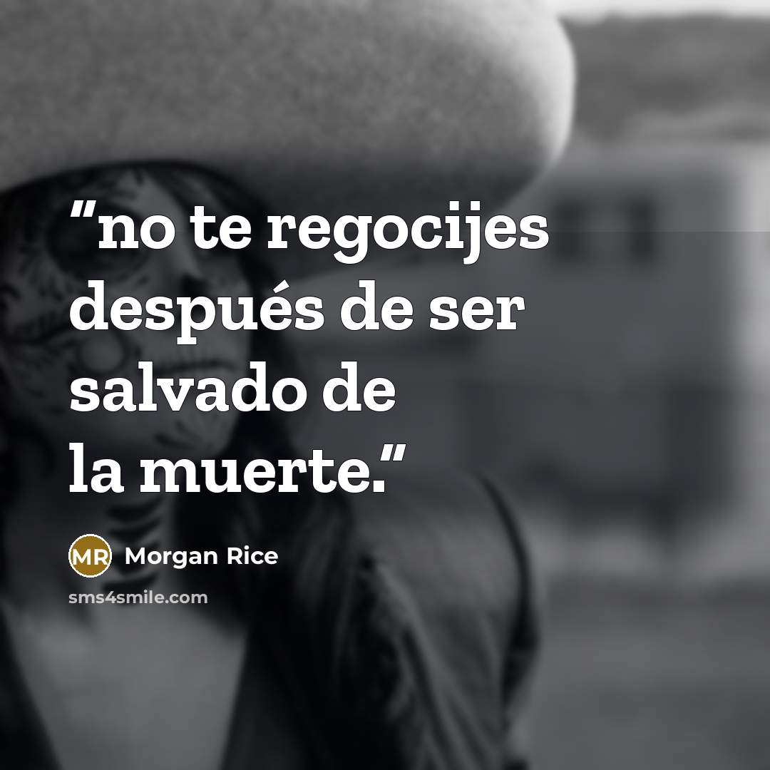 “no te regocijes después de ser salvado de la muerte.” quote by Morgan Rice