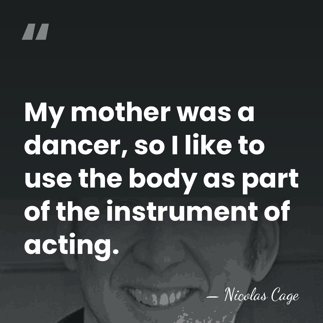 My mother was a dancer, so I like to use the body&hellip; - Nicolas Cage